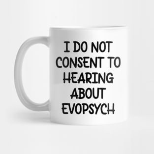 I Do Not Consent To Hearing About Evopsych Mug